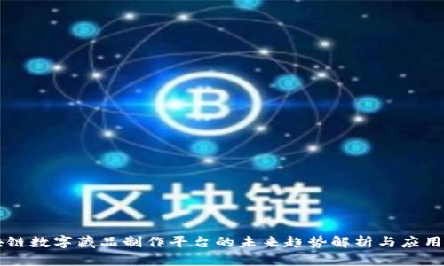 区块链数字藏品制作平台的未来趋势解析与应用探索