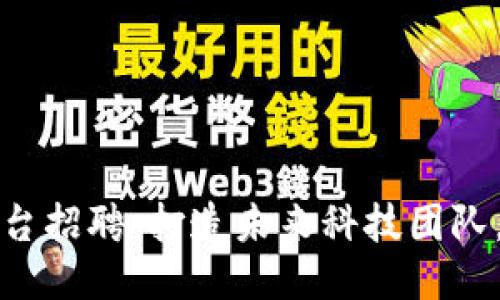 河北区块链软件平台招聘：打造未来科技团队，共创区块链新生态