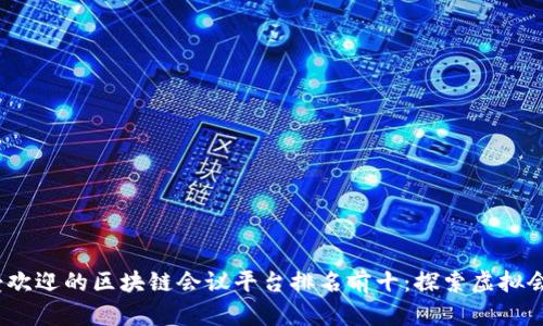 2023年最受欢迎的区块链会议平台排名前十：探索虚拟会议的新趋势
