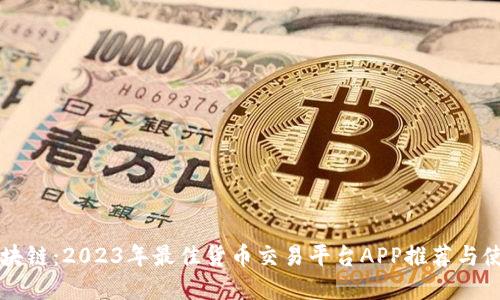 掌握区块链：2023年最佳货币交易平台APP推荐与使用指南