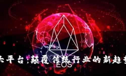 区块链大平台：颠覆传统行业的新趋势与机遇