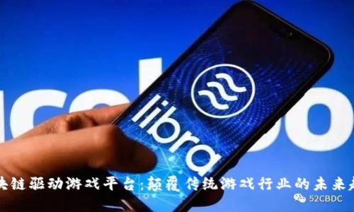 区块链驱动游戏平台：颠覆传统游戏行业的未来趋势