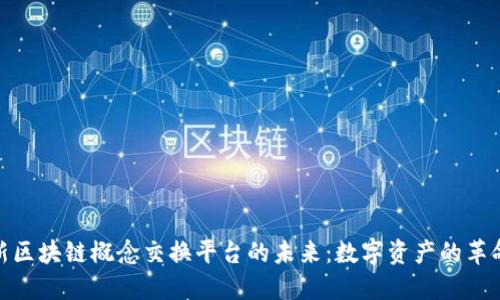 探索新区块链概念交换平台的未来：数字资产的革命之路