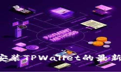 如何顺利下载和安装TPWallet的最新版本：一步步指南