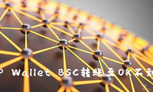 如何解决TP Wallet BSC转账至OK不到账的问题？