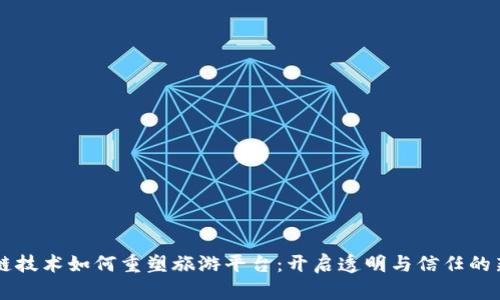 区块链技术如何重塑旅游平台：开启透明与信任的新纪元