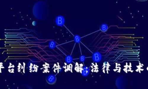 区块链平台纠纷案件调解：法律与技术的交汇点
