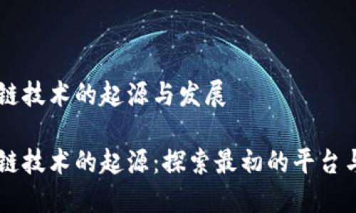 区块链技术的起源与发展

区块链技术的起源：探索最初的平台与公司
