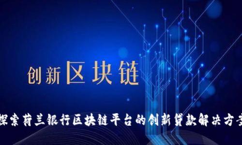 探索荷兰银行区块链平台的创新贷款解决方案