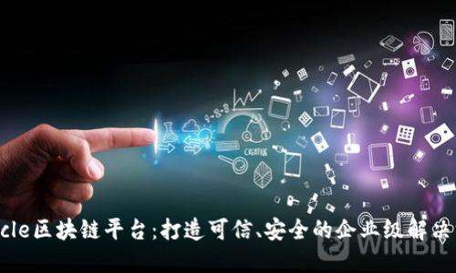Oracle区块链平台：打造可信、安全的企业级解决方案