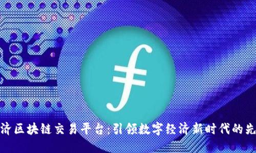 经济区块链交易平台：引领数字经济新时代的先锋