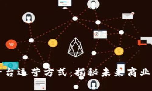 区块链平台运营方式：揭秘未来商业的新生态