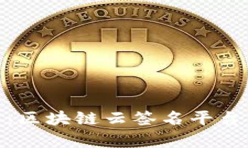 探索前沿技术：区块链云签名平台官网入口揭秘