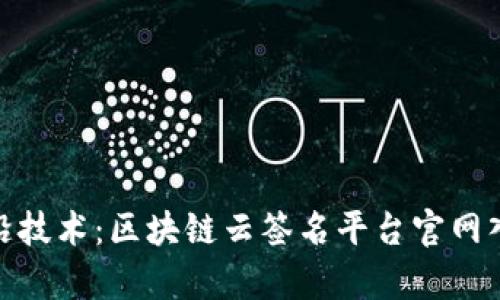 探索前沿技术：区块链云签名平台官网入口揭秘