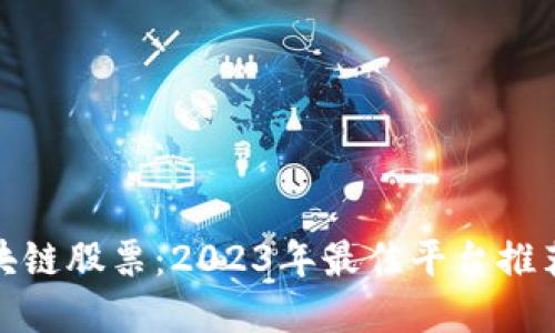 投资区块链股票：2023年最佳平台推荐与评测