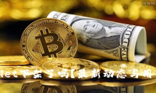 TPWallet下架了吗？最新动态与用户反馈