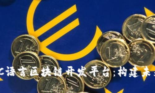 2023年最佳C语言区块链开发平台：构建未来的数字系统