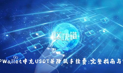 如何在TPWallet中充USDT并降低手续费：完整指南与实用技巧