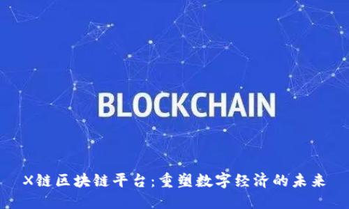 X链区块链平台：重塑数字经济的未来