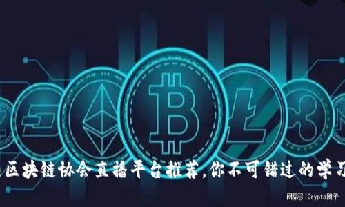 2023年最热区块链协会直播平台推荐，你不可错过的学习与交流机会