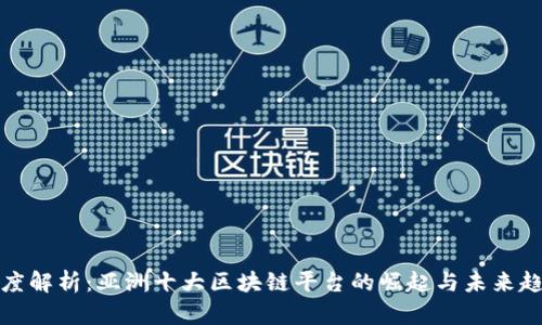 深度解析：亚洲十大区块链平台的崛起与未来趋势