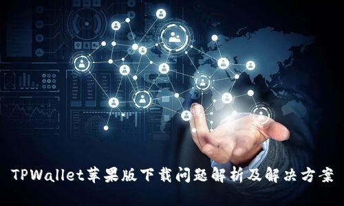 TPWallet苹果版下载问题解析及解决方案
