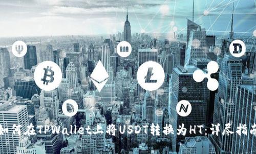 如何在TPWallet上将USDT转换为HT：详尽指南