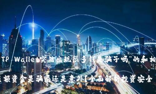 以下是一个关于“TP Wallet突然出现很多钱是骗子吗”的和相关关键词的示例：

TP Wallet出现巨额资金是骗局还是意外？全面解析投资安全