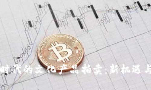 区块链时代的文化产品拍卖：新机遇与新挑战