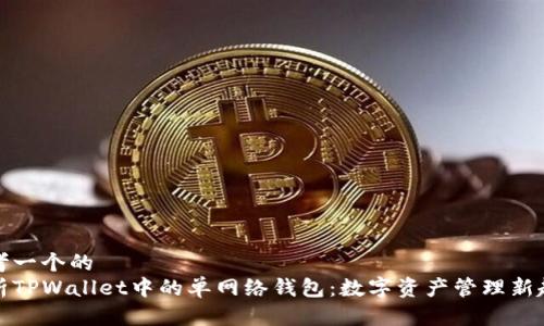 思考一个的  
解析TPWallet中的单网络钱包：数字资产管理新趋势