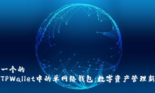 思考一个的  
解析TPWallet中的单网络钱包：数字资产管理新趋势