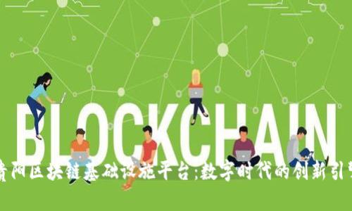贵阳区块链基础设施平台：数字时代的创新引擎