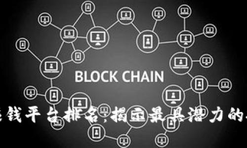 区块链赚钱平台排名：揭示最具潜力的投资机会