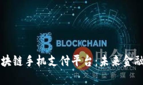 探索厦门区块链手机支付平台：未来金融的崭新风口