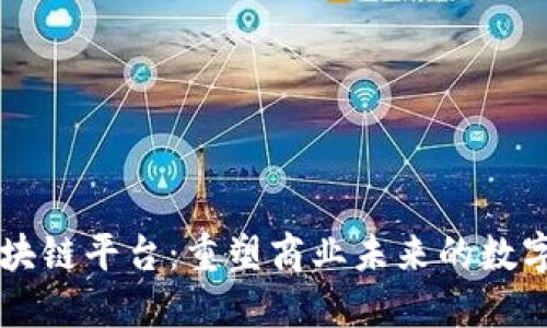 云南商户区块链平台：重塑商业未来的数字化转型利器