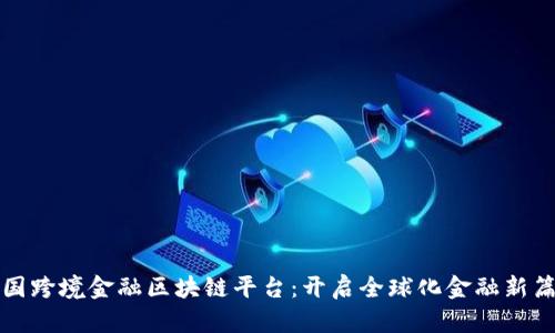 全国跨境金融区块链平台：开启全球化金融新篇章