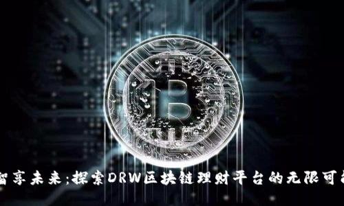智享未来：探索DRW区块链理财平台的无限可能