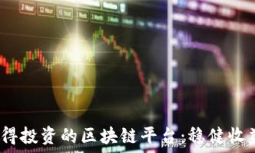   
2023年最值得投资的区块链平台：稳健收益的最佳选择