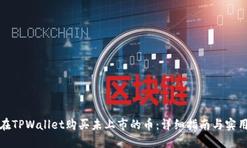 如何在TPWallet购买未上市的币：详细指南与实用技巧