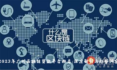 2023年广州区块链贷款平台排名：深度解析与趋势洞察