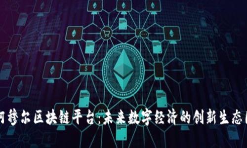 阿穆尔区块链平台：未来数字经济的创新生态圈