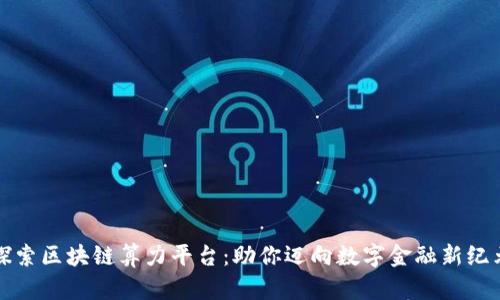 探索区块链算力平台：助你迈向数字金融新纪元