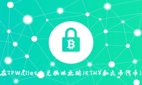 如何在TPWallet上兑换以太坊（ETH）和火币代币（HT）？