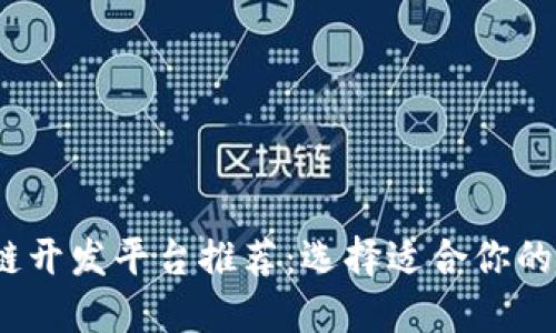2023年最佳区块链开发平台推荐：选择适合你的理想开源解决方案