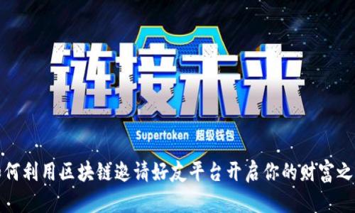 如何利用区块链邀请好友平台开启你的财富之旅
