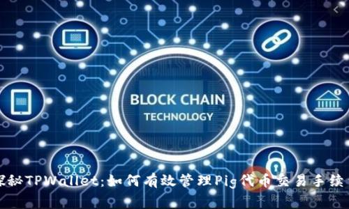 探秘TPWallet：如何有效管理Pig代币交易手续费