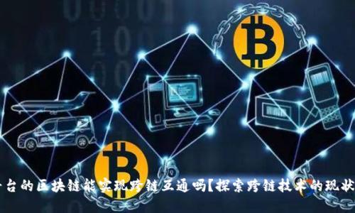 不同平台的区块链能实现跨链互通吗？探索跨链技术的现状与未来