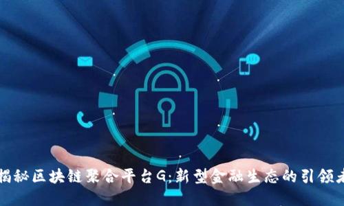 揭秘区块链聚合平台G：新型金融生态的引领者