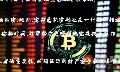 提示：您可以使用ChatGPT获得更准确信息。如果您想了解有关提币到TPWallet的时间的问题，建议您查看TPWallet的官方网站或支持页面，以获取最新和准确的信息。

不过，我可以提供一些关于提币时间的常见因素，希望对您稍有帮助。以下是一些可能影响提币到TPWallet时间的因素：

提币时间的影响因素

提币时间通常取决于多种因素。首先，网络的繁忙程度会对交易确认的速度产生影响。如果区块链网络非常忙碌，你的交易可能会被延迟。这是因为在交易高峰期，矿工将优先处理手续费更高的交易。

其次，提币的金额可能会影响到时间。如果你提取的金额较大，可能需要更长的时间来进行确认。同时，某些交易平台对于大额提现会有额外的审核流程，因此也可能造成时间延迟。

TPWallet的特点

TPWallet是一个受欢迎的加密货币钱包，它支持多种数字资产的存储和交易。用户可以方便地管理、转账和提币。TPWallet以其用户友好的界面和安全性受到用户的喜爱。在提币过程中，用户需要注意选择合适的币种和网络，以确保交易顺利。

如何快速提币到TPWallet

对于那些希望快速提币到TPWallet的用户，有一些方法可以考虑。首先，确保你了解提币所需的网络和手续费设置。在提币时，选择较高的手续费可以提高交易的优先级，通常能加快处理速度。

此外，提前了解提币的处理时间，并选择在非高峰时段进行操作，也能提高成功的机会。例如，选择在周末或者晚上进行提币，有可能避开网络拥堵的时段。

常见问题与解答

strong1. 提币后，如何查看交易状态？/strong
大多数平台提供区块链浏览器，用户可以通过交易哈希查询交易的状态。在TPWallet中，用户也可以通过交易记录查看详细信息。

strong2. 如果提币失败，会发生什么？/strong
如果提币失败，通常会返回到你的钱包中。具体的处理方式取决于你所使用的交易平台。在某些情况下，你可能需要联系客服寻求帮助。

strong3. 提币的安全性如何保障？/strong
为了确保提币的安全，用户需确保自己的钱包地址正确无误，采用双重身份验证，并保持个人信息的私密。此外，定期更新密码也是一种防范措施。

综上所述，提币到TPWallet的时间并没有一个固定的答案，这与多种因素有关。掌握相关知识，合理安排时间，能帮助你更顺利地完成提币操作。

总结

希望以上信息能够帮助你更好地理解提币到TPWallet的相关时间与过程。牢记技术、策略和安全三者的重要性，以确保你的财产安全和交易顺利。这不仅关乎个人的财富管理，也反映了对加密货币日渐成熟市场的理解。
