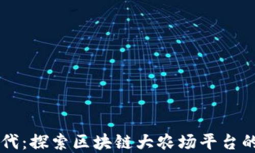 
畅游数字时代：探索区块链大农场平台的未来与潜力